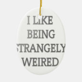 Ik hou ervan vreemd raar te zijn .png keramisch ornament (Voorkant)