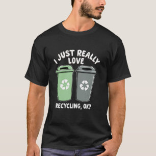 Ik hou gewoon echt van het recyclen van OK prullen T-shirt