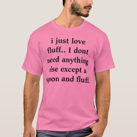 Ik hou gewoon van fluff.. Ik heb niets anders nodi T-shirt (Voorkant)