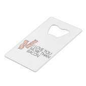 Ik hou meer van je dan van Bacon Creditkaart Flessenopener (Voorkant Gekanteld)