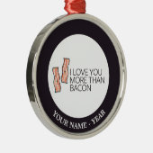 Ik hou meer van je dan van Bacon Metalen Ornament (Rechts)