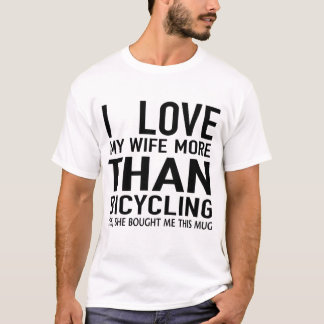 ik hou meer van mijn vrouw dan fietsen  t-shirt