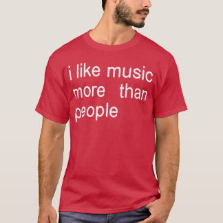Ik hou meer van muziek dan van mensen Kunst Eenvou T-shirt