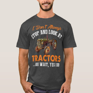 Ik hou niet altijd op en kijk niet naar Tractors F T-shirt