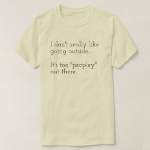 Ik hou niet echt van buiten gaan... Het is ook T-shirt