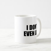 Ik hou niet eens de Mok van koffie op. (Voorkant rechts)