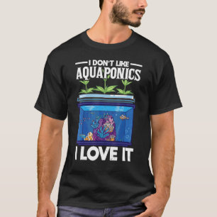 Ik hou niet van Aquaponica, ik hou van landbouw. T-shirt