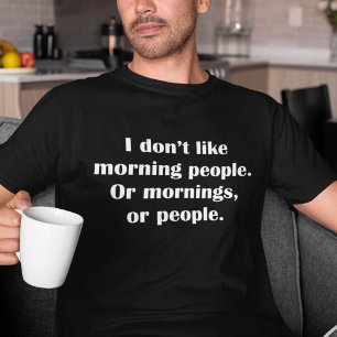 Ik hou niet van ochtendmensen. of ochtenden, of me t-shirt