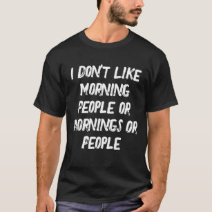 Ik hou niet van 's morgens of 's morgens of mensen t-shirt