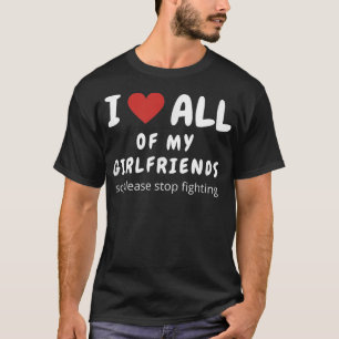 Ik hou van al mijn Vriendinnen Stop alsjeblieft me T-shirt