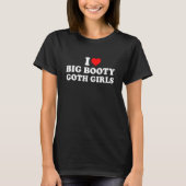 Ik hou van Big Booty Gothic Girls T-shirt (Voorkant)