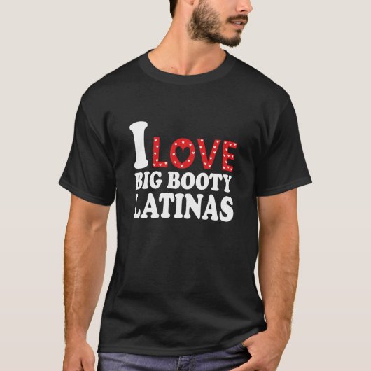 Ik hou van Big Booty Latinas Ik hoor Big Booty Lat T-shirt (Voorkant)
