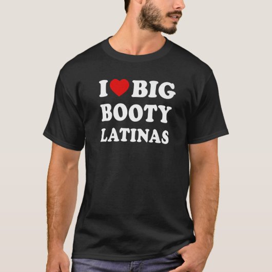 Ik hou van Big Booty Latinas T-shirt (Voorkant)