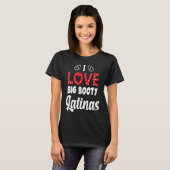 Ik hou van Big Booty Latinas T-shirt (Voorkant volledig)