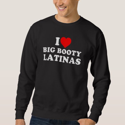 Ik hou van Big Booty Latinas Trui (Voorkant)