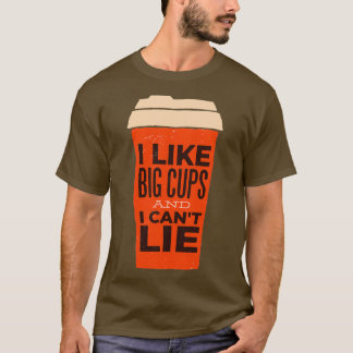 Ik hou van Big Cups en ik Canx27t Lie T-shirt