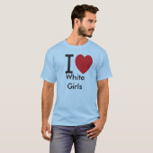 ik hou van blanke meisjes t-shirt (Voorkant volledig)