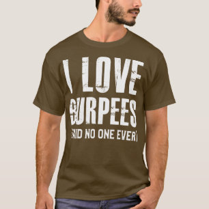 Ik hou van Burpees die niemand ooit zei T-shirt