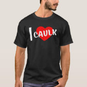 Ik hou van Caulk Funny gezegde T-shirt (Voorkant)