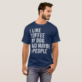 Ik hou van Coffee mijn hond en misschien 5 mensen  T-shirt (Voorkant volledig)