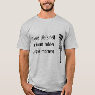 Ik hou van de geur van verbrande rubber. t-shirt