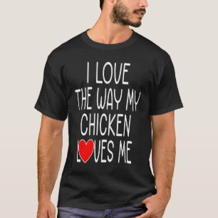 Ik hou van de manier waarop mijn kip van me houdt t-shirt