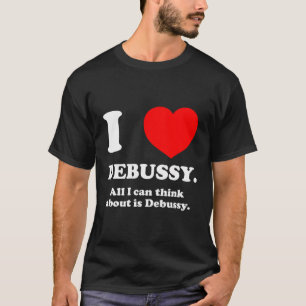 Ik hou van Debussy alles waar ik aan denk is Debus T-shirt