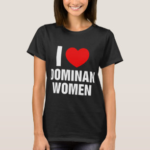 Ik hou van dominante vrouwen in hart dominante vro t-shirt