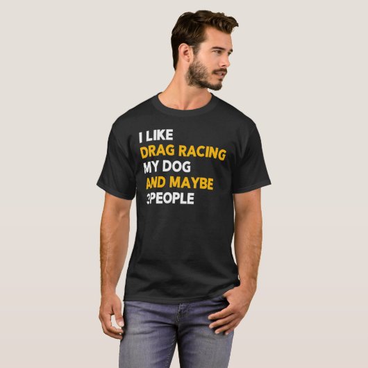 Ik hou van Drag Racing My Dog & misschien 3 Mensen T-shirt (Voorkant volledig)