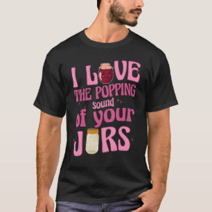 Ik hou van het knallende geluid van je potten 1 t-shirt
