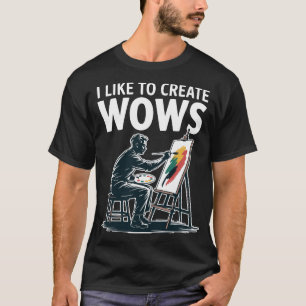 Ik Hou Van Het Maken Van Wows Kunstenaar Schilder T-shirt