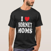 Ik hou van Horney Moms Ik hoor mama T-shirt (Voorkant)