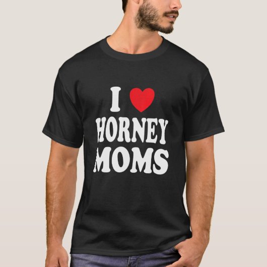 Ik hou van Horney Moms Ik hoor mama T-shirt (Voorkant)