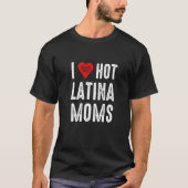 Ik hou van Hot Latina Moms T-shirt (Voorkant)