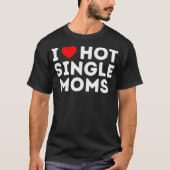 Ik hou van Hot Single Moms  T-shirt (Voorkant)