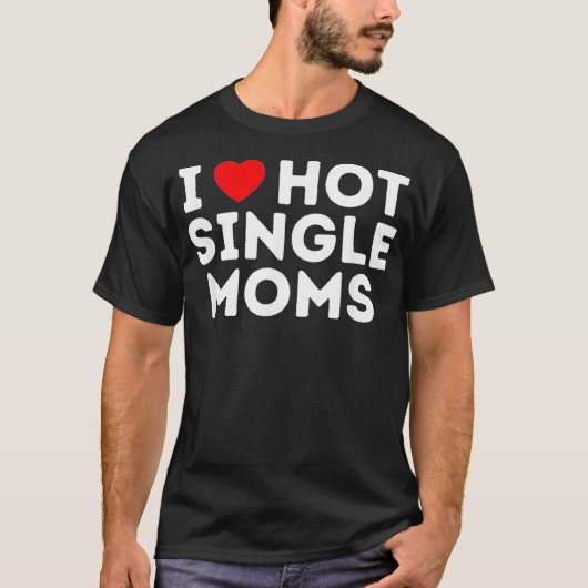 Ik hou van Hot Single Moms  T-shirt (Voorkant)