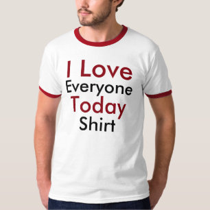 "Ik hou van iedereen vandaag" Shirt