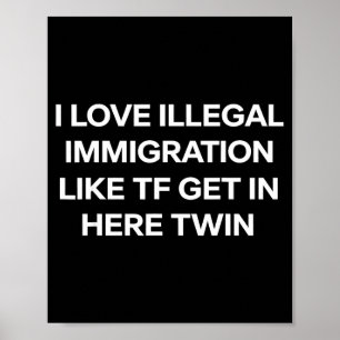Ik hou van illegale immigratie kom hier binnen twe poster