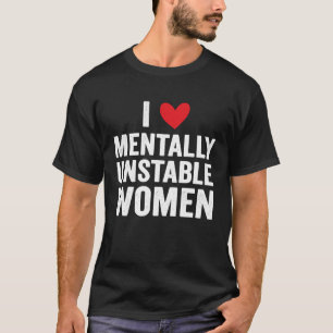 Ik hou van instabiele vrouwen Ironic Meme T-shirt