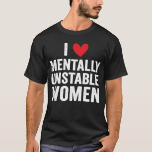 Ik hou van instabiele vrouwen Ironic Meme T-shirt