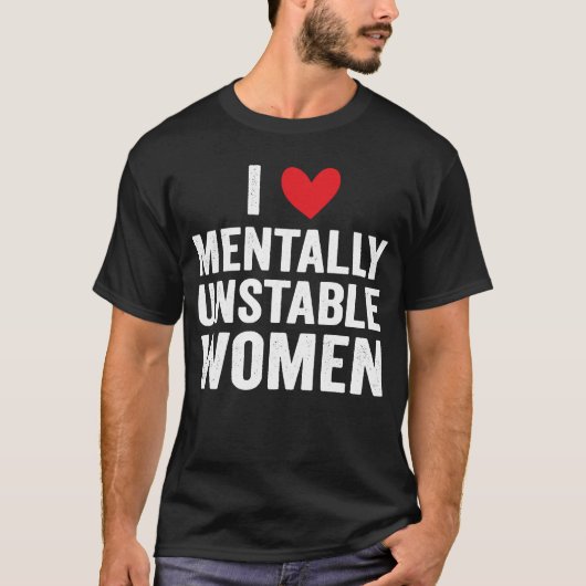 Ik hou van instabiele vrouwen Ironic Meme T-shirt (Voorkant)