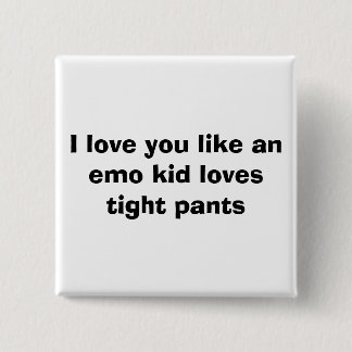 Ik hou van je als een emo-kind... een mooie broek. vierkante button 5,1 cm