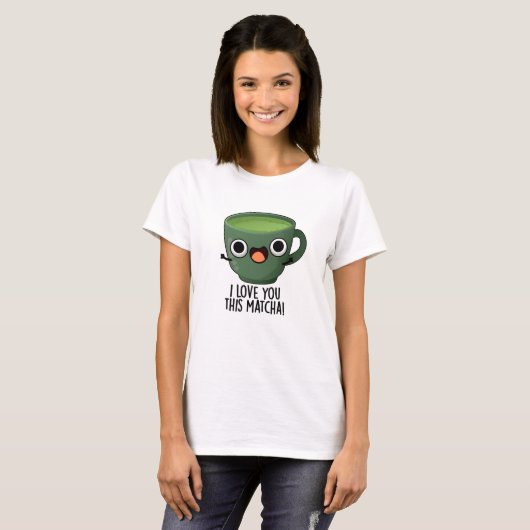 Ik hou van je deze matcha grappige Drink puns T-shirt (Voorkant volledig)