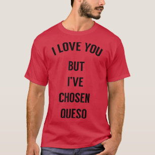 Ik hou van je, maar ik heb Queso 2191307 gekozen T-shirt