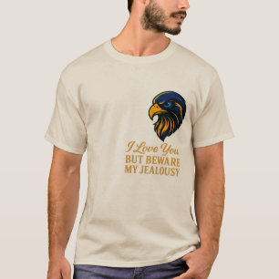 Ik hou van je, maar pas op voor mijn jaloezie T-sh T-shirt