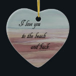 Ik hou van je naar de Beach en terug Keramisch Ornament<br><div class="desc">Ik hou van je op het strand en op een zonnige dag.</div>