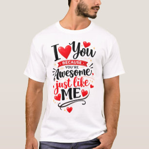 Ik hou van je omdat je net zo geweldig bent als ik t-shirt