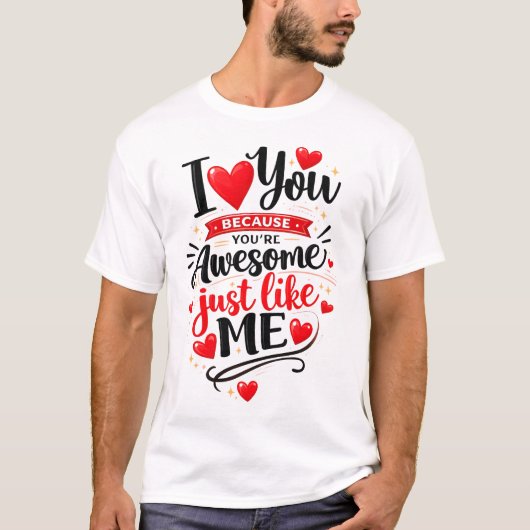Ik hou van je omdat je net zo geweldig bent als ik t-shirt (Voorkant)