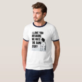 Ik hou van je omdat we dezelfde dingen haten t-shirt (Voorkant volledig)