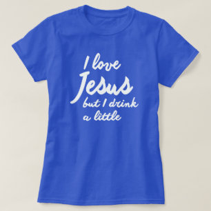 IK HOU VAN JESUS, MAAR IK DRINK EEN KLEIN T-SHIRT